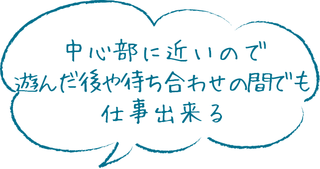 中心部に近いので遊んだ後や待ち合わせの間でも仕事出来る